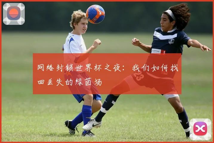 网络封锁世界杯之夜：我们如何找回丢失的绿茵场